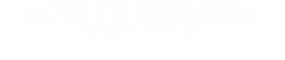 "No one is useless in this world who lightens the burdens of another" Charles Dickens